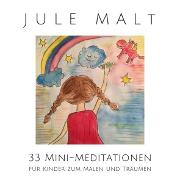 Jule malt: 33 Mini-Meditationen für Kinder zum Malen und Träumen